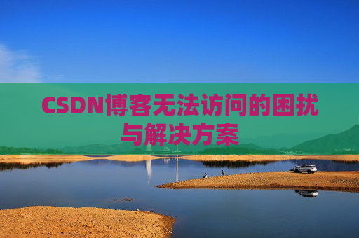 CSDN博客无法访问的困扰与解决方案